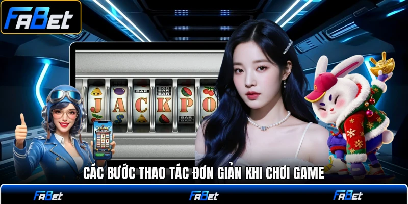 Các bước thao tác đơn giản khi chơi game