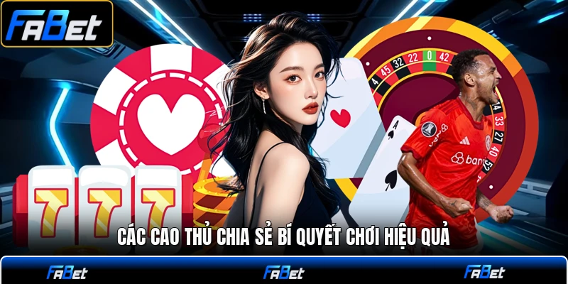 Các cao thủ chia sẻ bí quyết chơi hiệu quả