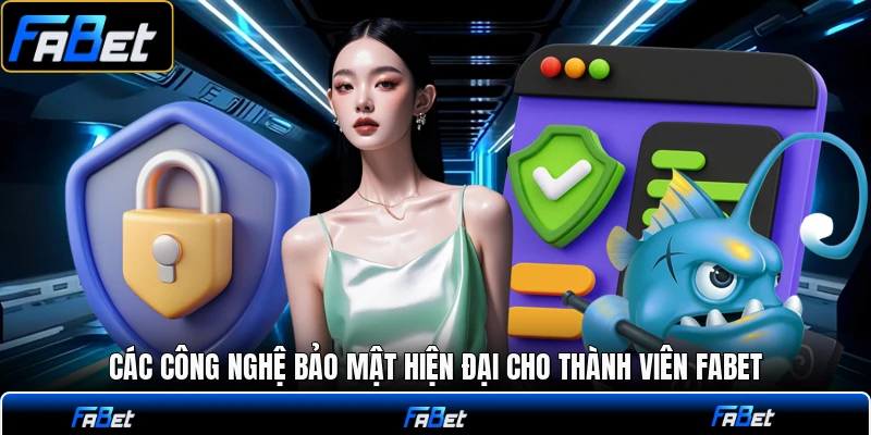 Các công nghệ bảo mật hiện đại cho thành viên FABET