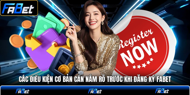 Các điều kiện cơ bản cần nắm rõ trước khi đăng ký FABET