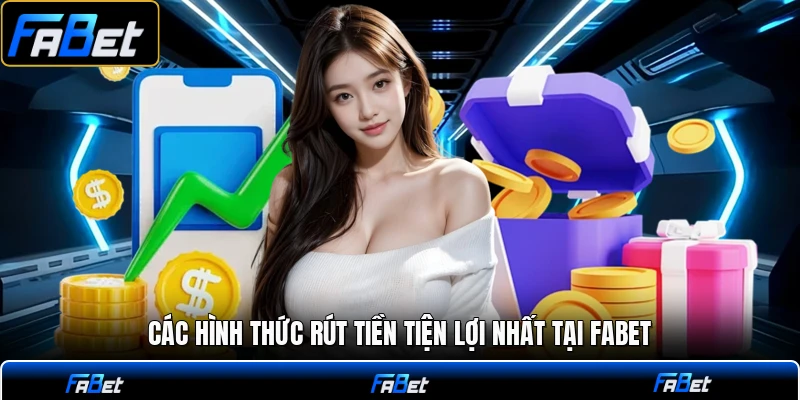 Các hình thức rút tiền tiện lợi nhất tại FABET