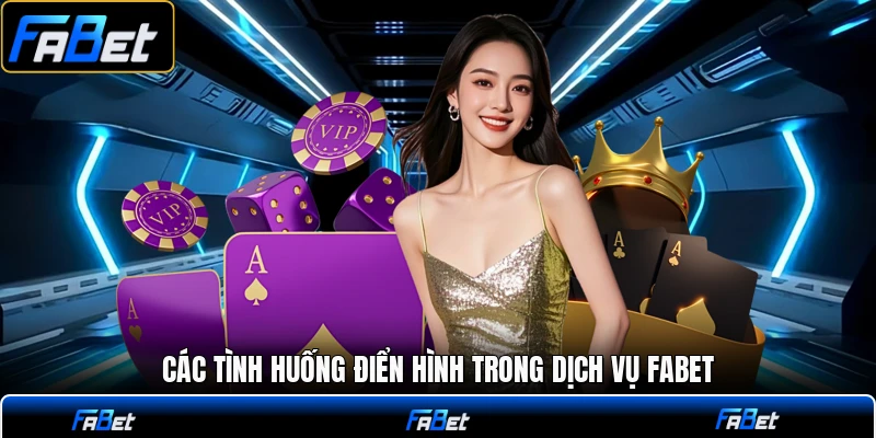 Các tình huống điển hình trong dịch vụ FABET