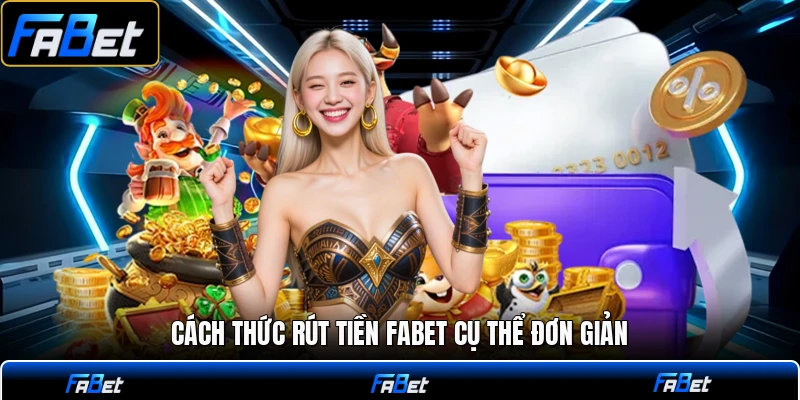 Cách thức rút tiền FABET cụ thể đơn giản
