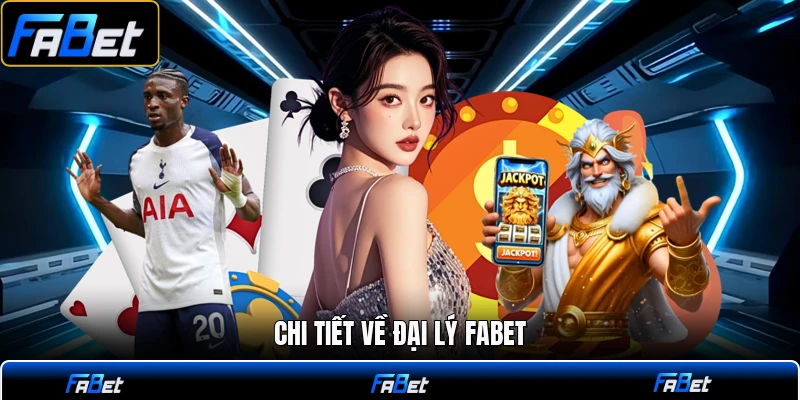 Chi tiết về đại lý FABET