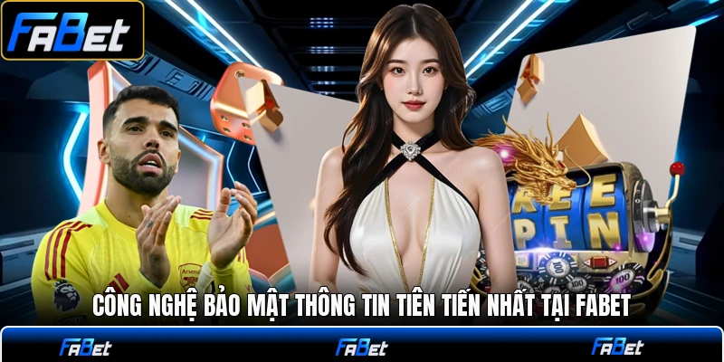 Công nghệ bảo mật thông tin tiên tiến nhất tại FABET