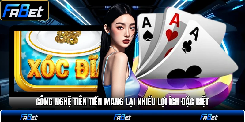 Công nghệ tiên tiến mang lại nhiều lợi ích đặc biệt
