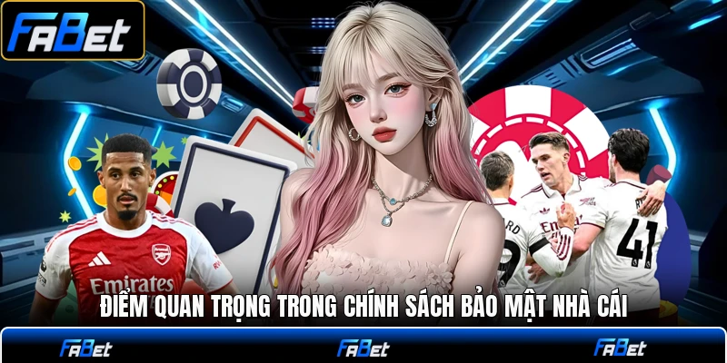 Điểm quan trọng trong chính sách bảo mật nhà cái