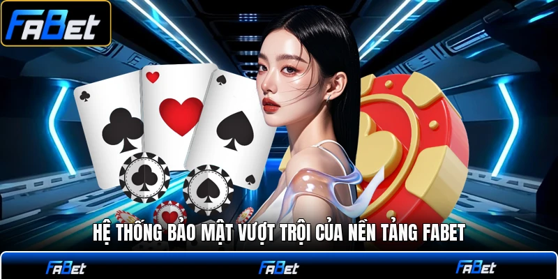 Hệ thống bảo mật vượt trội của nền tảng FABET