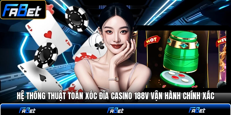Hệ thống thuật toán xóc đĩa casino 188v vận hành chính xác