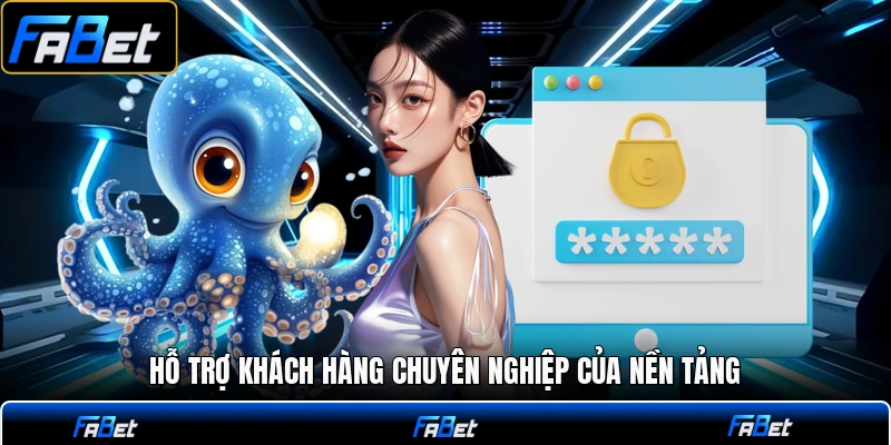 Hỗ trợ khách hàng chuyên nghiệp của nền tảng