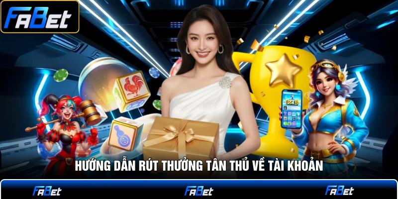 Hướng dẫn rút thưởng tân thủ về tài khoản