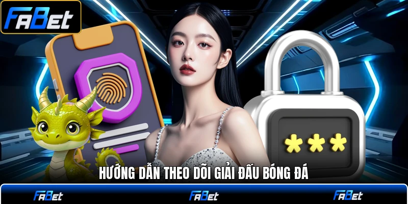 Hướng dẫn theo dõi giải đấu bóng đá