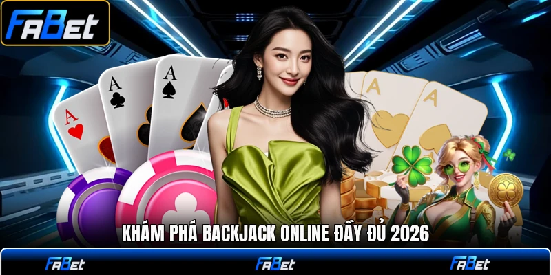 Khám phá backjack online đầy đủ 2026