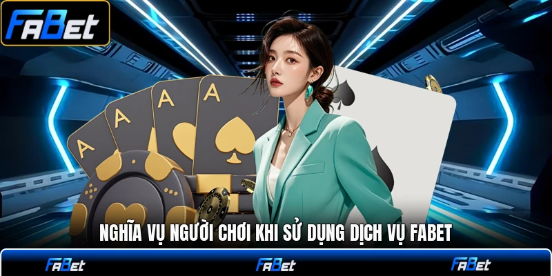 Nghĩa vụ người chơi khi sử dụng dịch vụ FABET