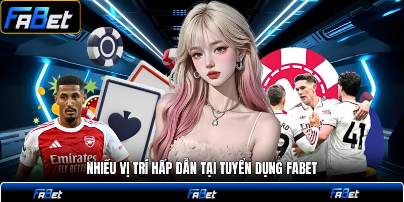 Nhiều vị trí hấp dẫn tại tuyển dụng FABET