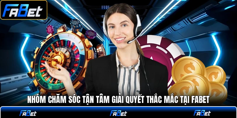 Nhóm chăm sóc tận tâm giải quyết thắc mắc tại FABET