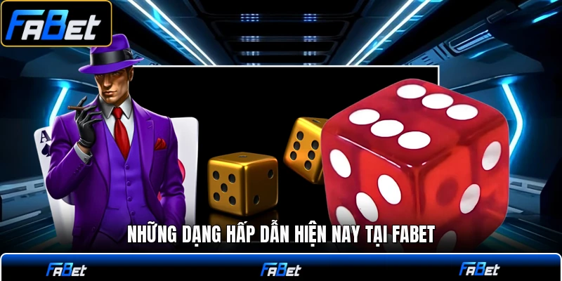 Những dạng hấp dẫn hiện nay tại FABET