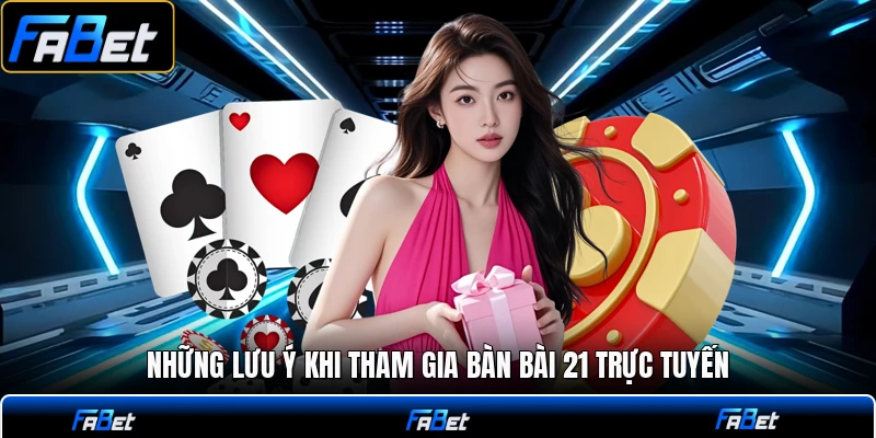 Những lưu ý khi tham gia bàn bài 21 trực tuyến
