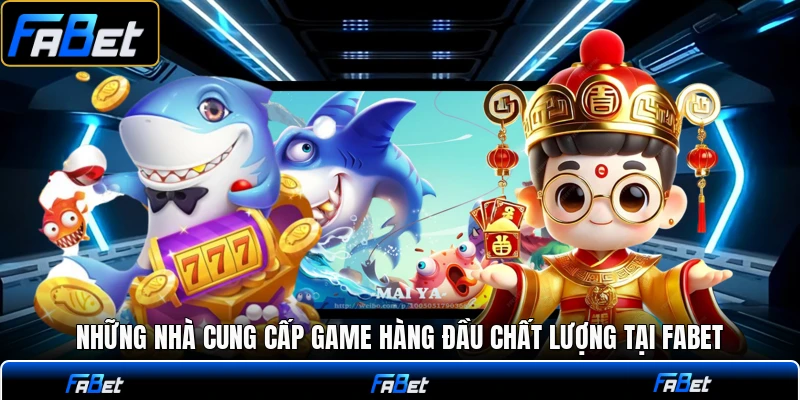 Những nhà cung cấp game hàng đầu chất lượng tại FABET