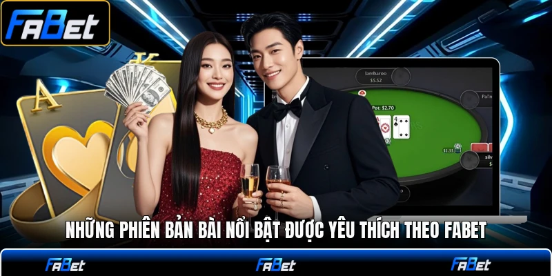 Những phiên bản bài nổi bật được yêu thích theo FABET