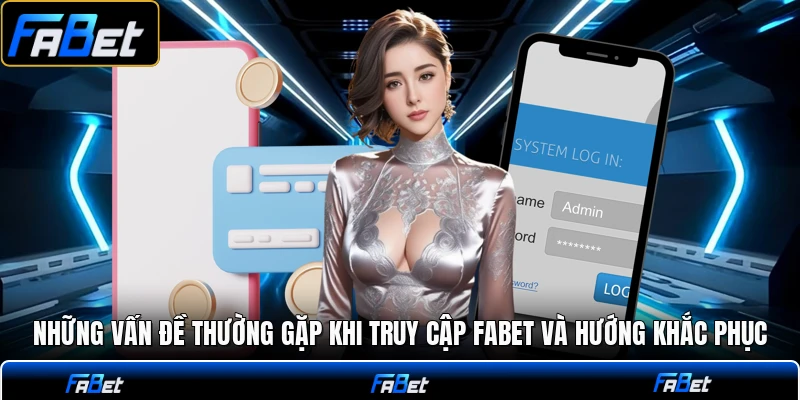 Những vấn đề thường gặp khi truy cập FABET và hướng khắc phục