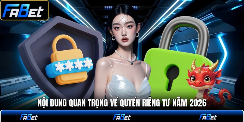 Nội dung quan trọng về quyền riêng tư năm 2026