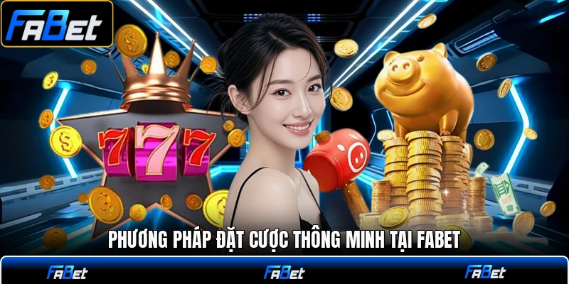 Phương pháp đặt cược thông minh tại FABET