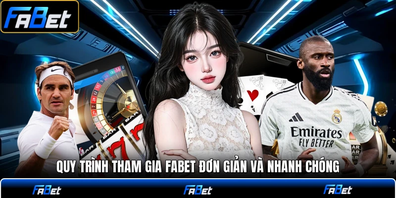 Quy trình tham gia FABET đơn giản và nhanh chóng