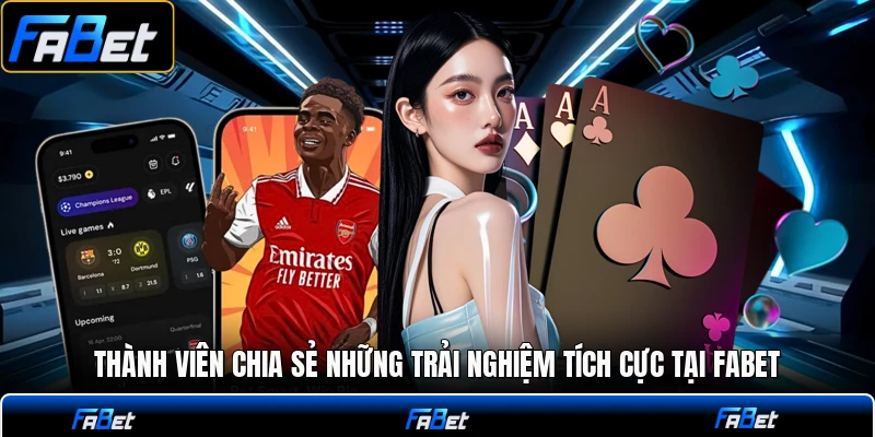 Thành viên chia sẻ những trải nghiệm tích cực tại FABET