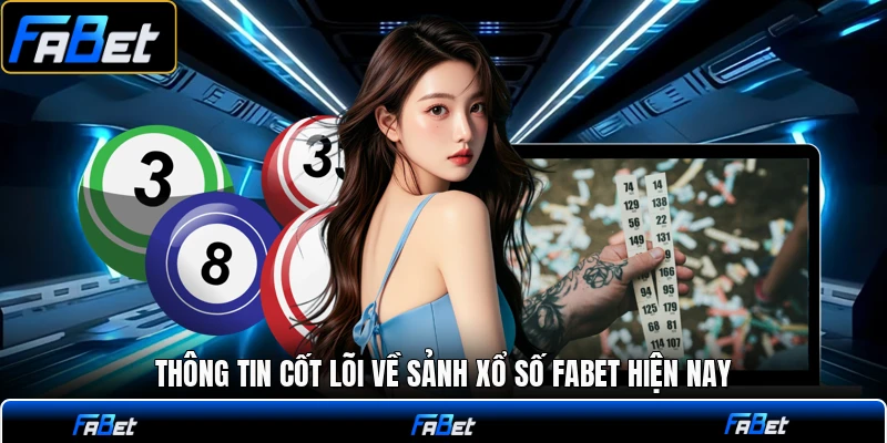 Thông tin cốt lõi về sảnh xổ số FABET hiện nay