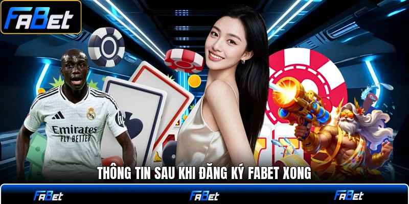 Thông tin sau khi đăng ký FABET xong