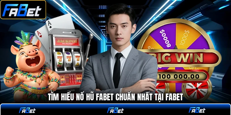 Tìm hiểu nổ hũ FABET chuẩn nhất tại FABET