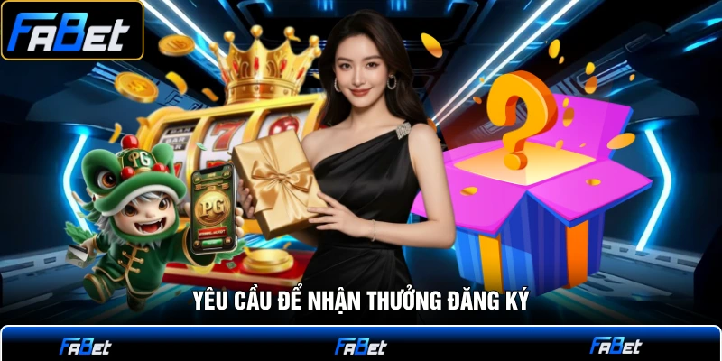 Yêu cầu để nhận thưởng đăng ký