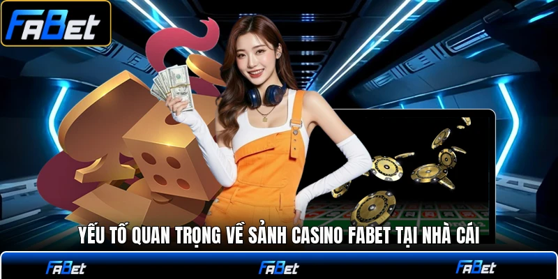 Yếu tố quan trọng về sảnh casino FABET tại nhà cái