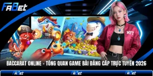 Baccarat Online - Tổng Quan Game Bài Đẳng Cấp Trực Tuyến 2026
