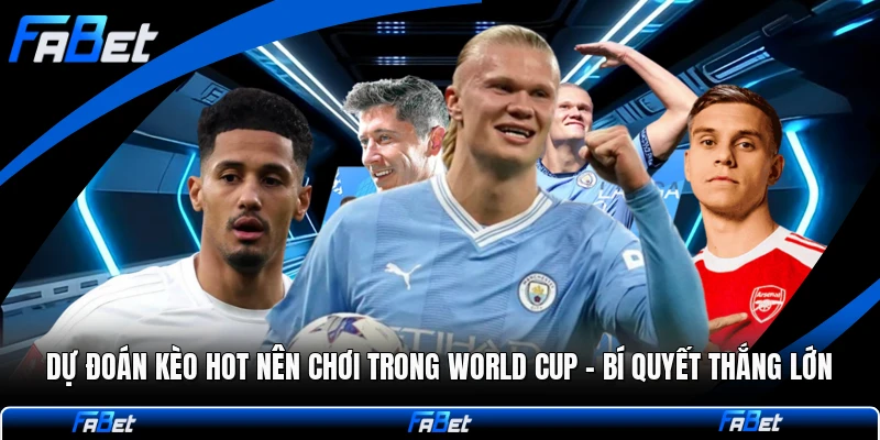 Dự Đoán Kèo Hot Nên Chơi Trong World Cup - Bí Quyết Thắng Lớn