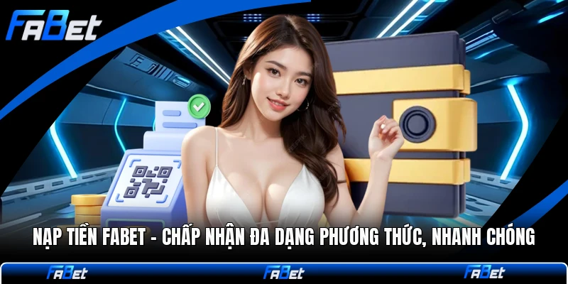 Nạp Tiền FABET - Chấp Nhận Đa Dạng Phương Thức, Nhanh Chóng