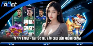 Tải App FABET - Tải Tức Thì, Vào Chơi Liền Không Chậm